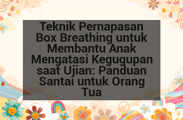 Teknik Pernapasan Box Breathing untuk Membantu Anak Mengatasi Kegugupan saat Ujian: Panduan Santai untuk Orang Tua afi-168.png