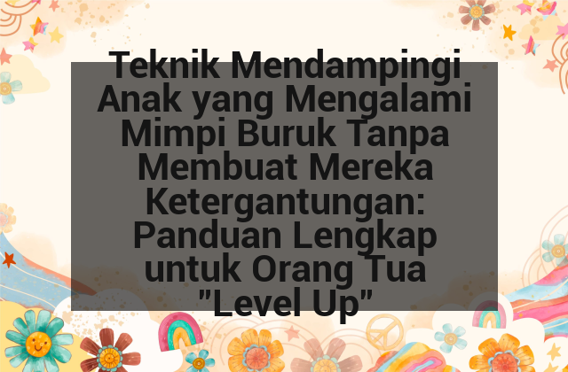 Teknik Mendampingi Anak yang Mengalami Mimpi Buruk Tanpa Membuat Mereka Ketergantungan: Panduan Lengkap untuk Orang Tua "Level Up" afi-198.png