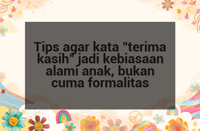 Tips agar kata "terima kasih" jadi kebiasaan alami anak, bukan cuma formalitas afi-214.png