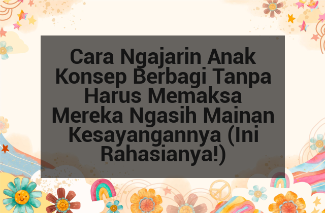 Cara Ngajarin Anak Konsep Berbagi Tanpa Harus Memaksa Mereka Ngasih Mainan Kesayangannya (Ini Rahasianya!) afi-230.png