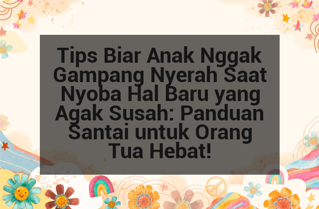 Tips Biar Anak Nggak Gampang Nyerah Saat Nyoba Hal Baru yang Agak Susah: Panduan Santai untuk Orang Tua Hebat! afi-238.png