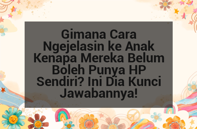 Gimana Cara Ngejelasin ke Anak Kenapa Mereka Belum Boleh Punya HP Sendiri? Ini Dia Kunci Jawabannya! afi-260.png